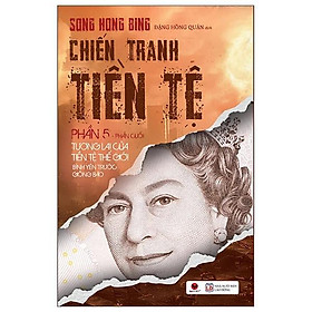 Chiến Tranh Tiền Tệ - Phần 5 - Tương Lai Của Tiền Tệ Thế Giới Bình Yên Trước Giông Bão (Tái Bản 2025) - Bản Quyền