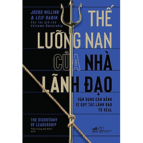 Thế Lưỡng Nan Của Nhà Lãnh Đạo - Vận Dụng Cân Bằng 12 Quy Tắc Lãnh Đạo Từ Seal