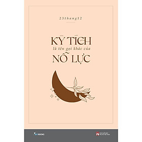 Sách - Kỳ Tích Là Tên Gọi Khác Của Nỗ Lực - 23thang12 - AZ Việt Nam