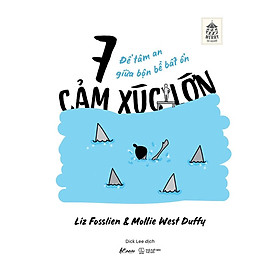 7 Cảm Xúc Lớn - Để Tâm An Giữa Bộn Bề Bất Ổn - Bản Quyền