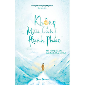 Sách - Không mưu cầu hạnh phúc: Một hướng dẫn cho thực hành Pháp sơ khởi