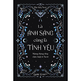 Là Ánh Sáng Cũng Là Tình Yêu - Những Thông Điệp Chữa Lành Từ Tarot