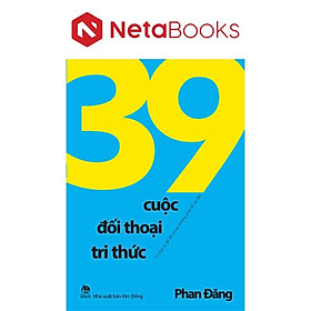 39 Cuộc Đối Thoại Tri Thức - Tri Thức Là Để Đối Thoại, Không Phải Để Áp Đặt