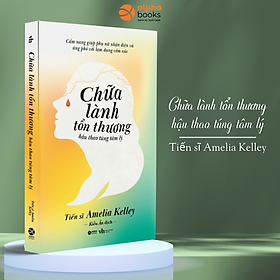 Chữa Lành Tổn Thương Hậu Thao Túng Tâm Lý - Cẩm Nang Giúp Phụ Nữ Nhận Diện Và Ứng Phó Với Lạm Dụng Cảm Xúc (Tiến Sĩ Amelia Kelley)