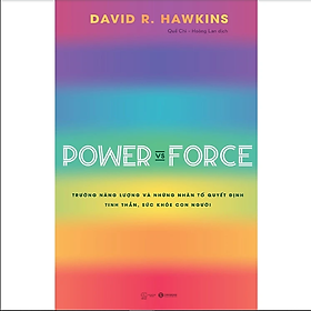 Power Vs Force - Trường Năng Lượng Và Những Nhân Tố Quyết Định Tinh Thần Và Sức Khỏe Con Người
