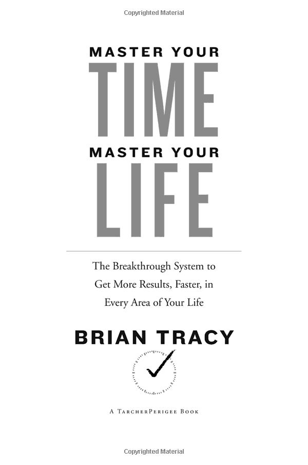 Master Your Time, Master Your Life: The Breakthrough System To Get More Results, Faster, In Every Area Of Your Life