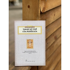 [ấn bản hoài cổ 2023 Thu Giang Nguyễn Duy Cần] THUẬT XỬ THẾ CỦA NGƯỜI XƯA - Thu Giang Nguyễn Duy Cần - NXB Trẻ - bìa mềm