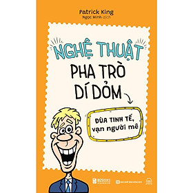 Sách - Nghệ Thuật Pha Trò Dí Dỏm : Đùa Tinh Tế, Vạn Người Mê