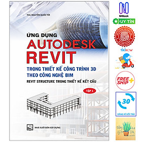 Ứng Dụng Autodesk Revit Trong Thiết Kế Công Trình 3D Theo Công Ngệ Bim - Revit Structure Trong Thiết Kế Kết Cấu - Tập 1 (Tái Bản )( Tặng Kèm Sổ Tay)