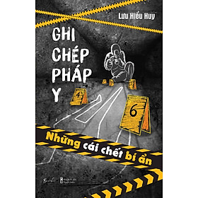 GHI CHÉP PHÁP Y - NHỮNG CÁI CHẾT BÍ ẨN