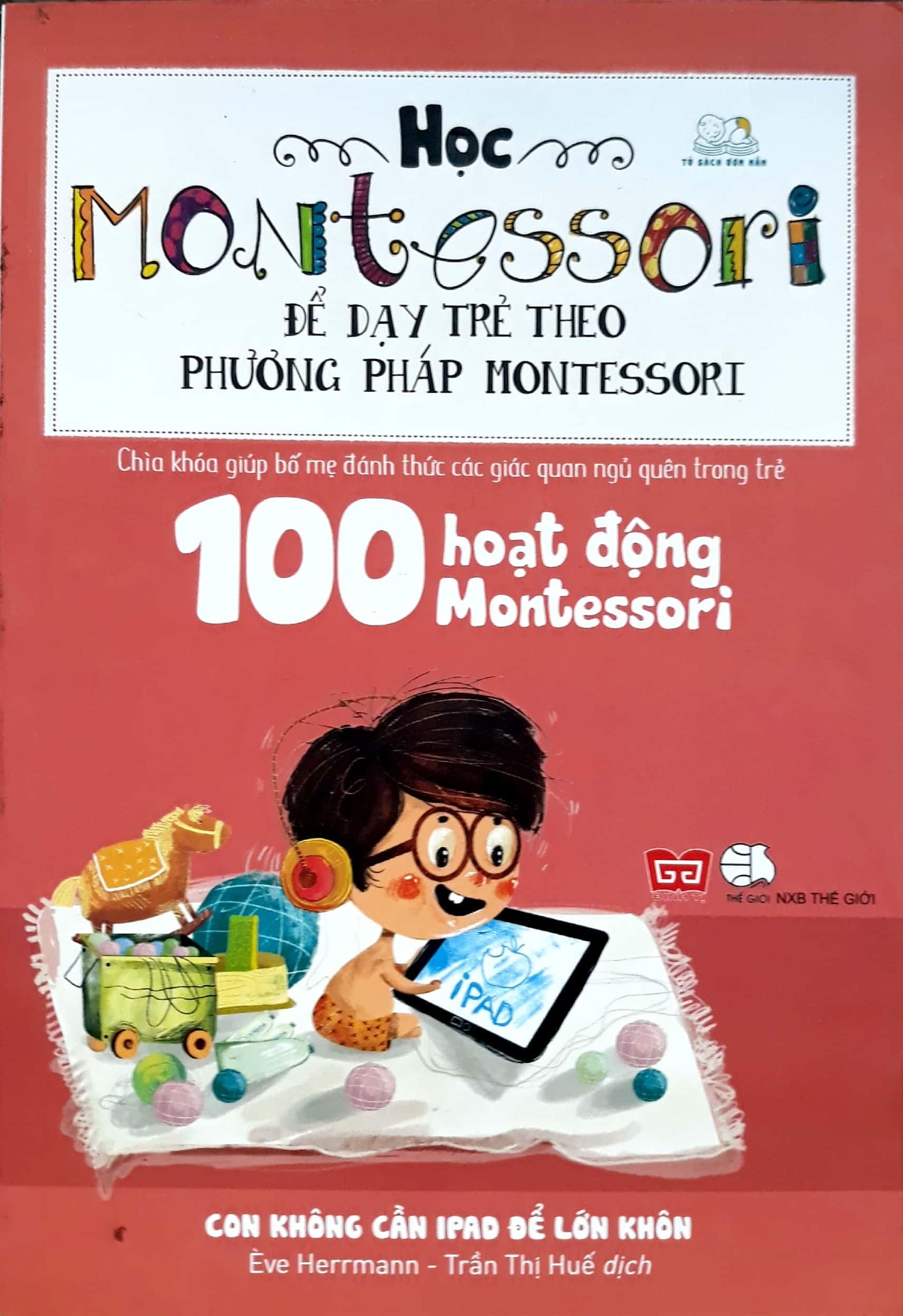 Học Montessori Để Dạy Trẻ Theo Phương Pháp Montessori - 100 Hoạt Động Montessori: Con Không Cần iPad Để Lớn
