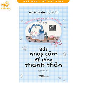 Sách - Bớt nhạy cảm để sống thanh thản - Nghệ thuật sinh tồn giữa đời chông gai (Nhã Nam HCM)