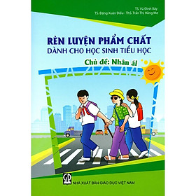 Rèn Luyện Phẩm Chất Dành Cho Học Sinh Tiểu Học - Chủ Đề: Nhân Ái - Bản Quyền