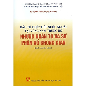 Sách - Đầu Tư Trực Tiếp Nước Ngoài Tại Vùng Nam Trung Bộ Những Nhân Tố Và Sự Phân Bổ Không Gian (Sách Chuyên Khảo)
