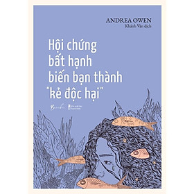 Sách - Hội Chứng Bất Hạnh Biến Bạn Thành Kẻ Độc Hại - AZ Việt Nam