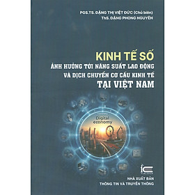 Kinh Tế Số - Ảnh Hưởng Tới Năng Suất Lao Động Và Dịch Chuyển Cơ Cấu Kinh Tế Tại Việt Nam 