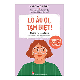 Lo Âu Ơi, Tạm Biệt! - Trò Chuyện Về Sức Khoẻ Tâm Thần - Chứng Rối Loạn Lo Âu