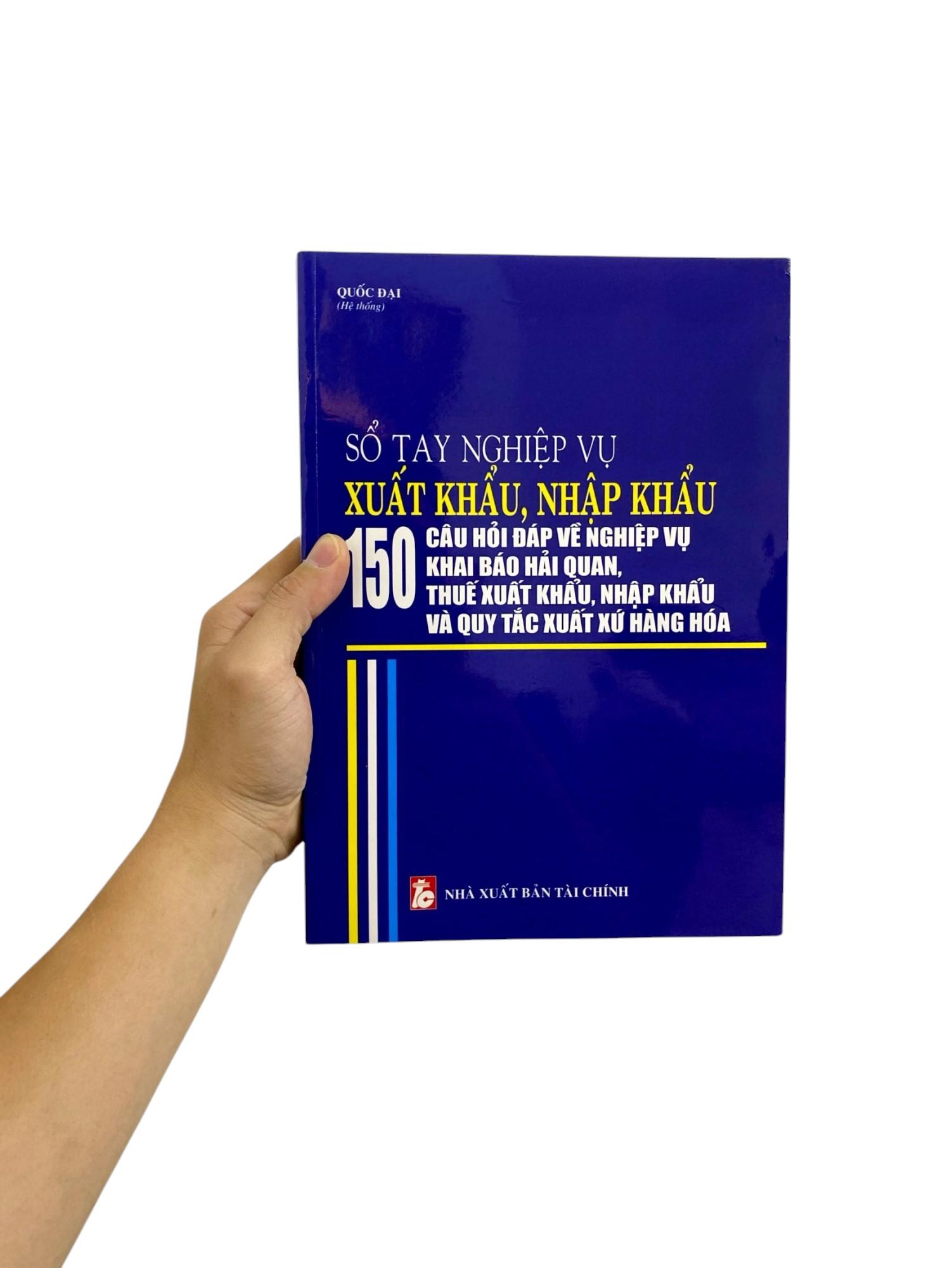 Sách - Sổ Tay Nghiệp Vụ Xuất Khẩu, Nhập Khẩu - 150 Câu Hỏi Đáp Về Nghiệp Vụ Khai Báo Hải Quan, Thuế Xuất Khẩu Nhập Khẩu Và Quy Tắc Xuất Xứ Hàng Hóa