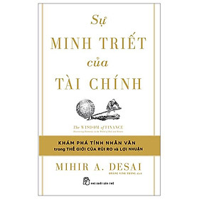 Sự Minh Triết Của Tài Chính - Đi Tìm Tính Nhân Văn Trong Thế Giới Của Rủi Ro Và Lợi Nhuận