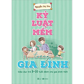 Combo 2 Cuốn sách: Kỷ Luật Mềm Trong Gia Đình: Giáo Dục Trẻ 3 - 10 Tuổi Dành Cho Gia Đình Việt + Kỉ Luật Mềm Của Trái Tim - Mẹ Việt Dạy Con Kiểu Nhật Bản