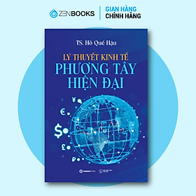 Sách - Lý Thuyết Kinh Tế Phương Tây Hiện Đại - Tác giả: TS. Hồ Quế Hậu