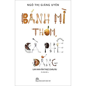 Bánh mì thơm, cà phê đắng (lan man ẩm thực Châu Âu)