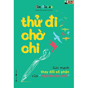 THỬ ĐI CHỜ CHI- Sức mạnh thay đổi số phận của “Một lần làm thử”– Kim Mintae - Vương Thuý Quỳnh Anh dịch- Thái Hà – NXB Công Thương