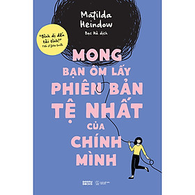 Mong Bạn Ôm Lấy Phiên Bản Tệ Nhất Của Chính Mình