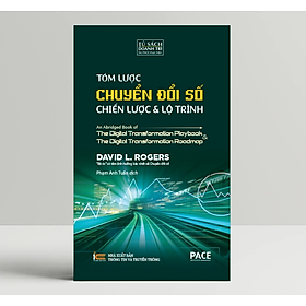 Tóm Lược Chuyển Đổi Số - Chiến Lược Và Lộ Trình (An Abridged Book of Digital Transformation Play Book & The Digital Transformation Roadmap) - David L. Rogers - PACE Books