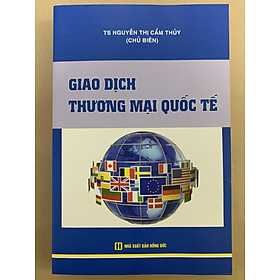 Giao Dịch Thương Mại Quốc Tế - TS. Nguyễn Thị Cẩm Thủy (Tái Bản)