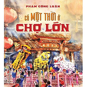  Có Một Thời Ở Chợ Lớn (Bìa cứng)