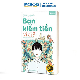 Sách - Bạn Kiếm Tiền Vì Ai? Bản Chất Của Đồng Tiền Và Cách Xã Hội Vận Hành