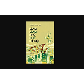 LÀNG LÀNG PHỐ PHỐ HÀ NỘI - Nguyễn Ngọc Tiến – Nhã Nam