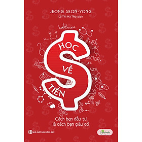 Sách: Học về tiền - Cách bạn đầu tư là cách bạn giàu có