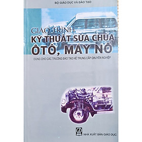 Giáo trình kỹ thuật sửa chữa ô tô, máy nổ (sách dùng cho các trường đào tạo hệ trung cấp chuyên nghiệp)