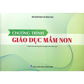 Chương Trình Giáo Dục Mầm Non (Dành Cho Cán Bộ Quản Lí Và Giáo Viên Mầm Non)