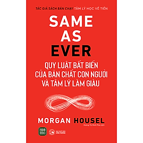 Same As Ever: Quy Luật Bất Biến Về Bản Chất Con Người Và Tâm Lý Làm Giàu