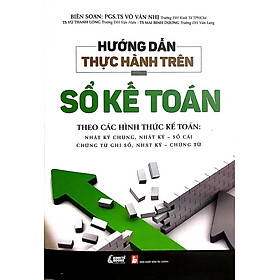 Hướng Dẫn Thực Hành Trên sổ Kế Toán  - Theo Các Hình Thức Kế Toán : Nhật Ký chung, Sổ Cái , chứng Từ Ghi Sổ , Chứng Từ 