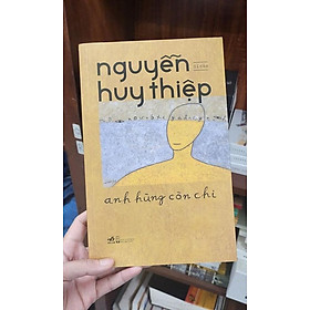 Anh Hùng Còn Chi - Di Cảo Nguyễn Huy Thiệp (Bìa Mềm)