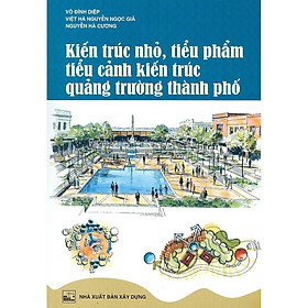 Sách - Kiến Trúc Nhỏ, Tiểu Phẩm Tiểu Cảnh Kiến Trúc Quảng Trường Thành Phố - NXB Xây Dựng