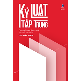 Kỷ Luật Tập Trung - Phương Pháp Tận Dụng Triệt Để Sức Mạnh Của Não Bộ