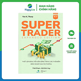Sách Super Trader, Expanded Edition - Thiết lập dòng tiền bền vững trong các thời điểm đỉnh và đáy của thị trường - Happy Live