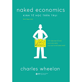 KINH TẾ HỌC TRẦN TRỤI – Charles Wheelan – Bích Ngọc dịch – Alphabooks – NXB Thế Giới