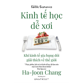 Kinh Tế Học Dễ Xơi - Khi kinh tế gia bụng đói giải thích về thế giới