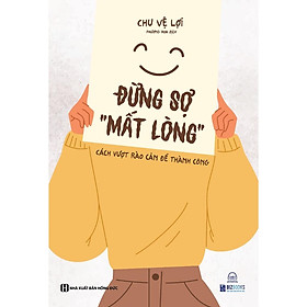 Sách Đừng Sợ "Mất Lòng" - Cách Vượt Rào Cản Để Thành Công - Bản Quyền