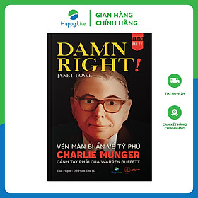 Sách Damn Right! - Vén màn bí ẩn về tỷ phú Charlie Munger cánh tay phải của Warren Buffett - Happy Live
