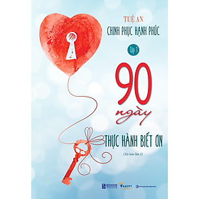 90 Ngày Thực Hành Biết Ơn - Chinh Phục Hạnh Phúc Tập 1 (Tái bản 2021)