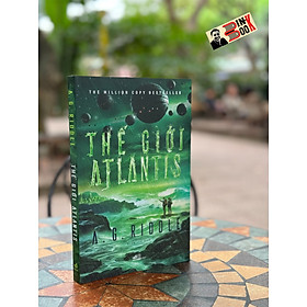 THẾ GIỚI ATLANTIS – A.G. Riddle -  Xuân Yến dịch – Nhã Nam – NXB Hội nhà văn