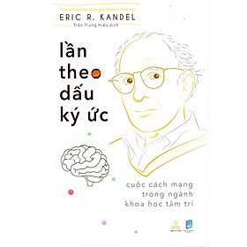Eric R. Kandel - Lần theo dấu ký ức - Cuộc cách mạng trong nghành khoa học tâm trí