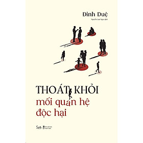 Sách - Thoát Khỏi Mối Quan Hệ Độc Hại - Đinh Duệ - AZ Việt Nam